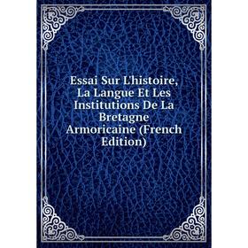 

Книга Essai Sur L'histoire, La Langue Et Les Institutions De La Bretagne Armoricaine (French Edition)