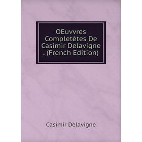 

Книга OEuvvres Completètes De Casimir Delavigne