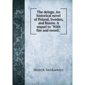 

Книга The deluge. An historical novel of Poland, Sweden, and Russia. A sequel to With fire and sword.