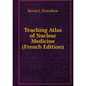 

Книга Teaching Atlas of Nuclear Medicine (French Edition)