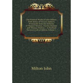 

Книга The Poetical Works of John Milton: With Notes of Various Authors, Principally from the Editions of Thomas Newton, Charles Dunster and Thomas War