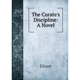

Книга The Curate's Discipline: A Novel