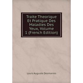 

Книга Traite Theorique Et Pratique Des Maladies Des Yeux, Volume 1 (French Edition)