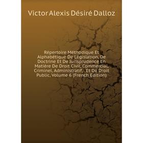 

Книга Répertoire Méthodique Et Alphabétique De Législation, De Doctrine Et De Jurisprudence En Matière De Droit Civil, Commercial, Criminel, Administr