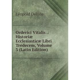 

Книга Orderici Vitalis: Historiæ Ecclesiasticæ Libri Tredecem, Volume 3