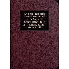 

Книга Arkansas Reports: Cases Determined in the Supreme Court of the State of Arkansas, at the., Volume 131