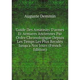 

Книга Guide Des Amateurs D'armes Et Armures Anciennes Par Ordre Chronologique Depuis Les Temps Les Plus Reculés Jusqu'a Nos Jours (French Edition)