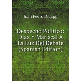 

Книга Despecho Político: Díaz Y Mariscal Á La Luz Del Debate (Spanish Edition)