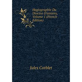 

Книга Hagiographie Du Diocèse D'amiens, Volume 1 (French Edition)