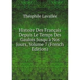 

Книга Histoire Des Français Depuis Le Temps Des Gaulois Jusqu'à Nos Jours, Volume 7 (French Edition)