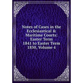 

Книга Notes of Cases in the Ecclesiastical & Maritime Courts: Easter Term 1841 to Easter Term 1850, Volume 4