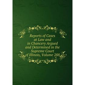

Книга Reports of Cases at Law and in Chancery Argued and Determined in the Supreme Court of Illinois, Volume 288