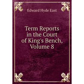 

Книга Term Reports in the Court of King's Bench, Volume 8