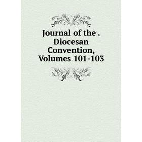 

Книга Journal of the. Diocesan Convention, Volumes 101-103