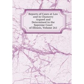 

Книга Reports of Cases at Law and in Chancery Argued and Determined in the Supreme Court of Illinois, Volume 261