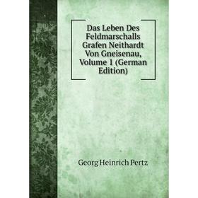 

Книга Das Leben Des Feldmarschalls Grafen Neithardt Von Gneisenau, Volume 1 (German Edition)