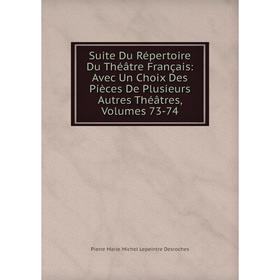 

Книга Suite Du Répertoire Du Théâtre Français: Avec Un Choix Des Pièces De Plusieurs Autres Théâtres, Volumes 73-74