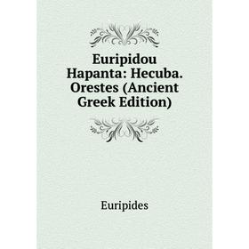 

Книга Euripidou Hapanta: Hecuba. Orestes (Ancient Greek Edition)