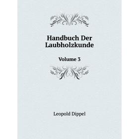 

Книга Handbuch Der Laubholzkunde Volume 3