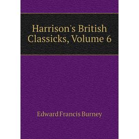 

Книга Harrison's British Classicks, Volume 6