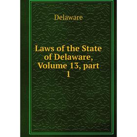

Книга Laws of the State of Delaware, Volume 13, part 1