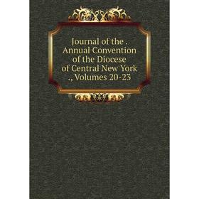 

Книга Journal of the. Annual Convention of the Diocese of Central New York, Volumes 20-23