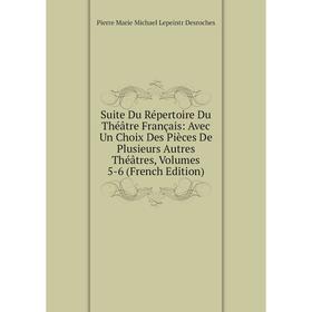 

Книга Suite Du Répertoire Du Théâtre Français: Avec Un Choix Des Pièces De Plusieurs Autres Théâtres, Volumes 5-6 (French Edition)
