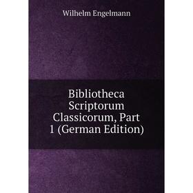 

Книга Bibliotheca Scriptorum Classicorum, Part 1 (German Edition)