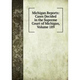 

Книга Michigan Reports: Cases Decided in the Supreme Court of Michigan, Volume 189