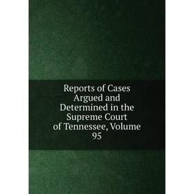 

Книга Reports of Cases Argued and Determined in the Supreme Court of Tennessee, Volume 95