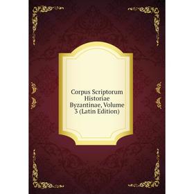 

Книга Corpus Scriptorum Historiae Byzantinae, Volume 3 (Latin Edition)