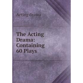 

Книга The Acting Drama: Containing 60 Plays