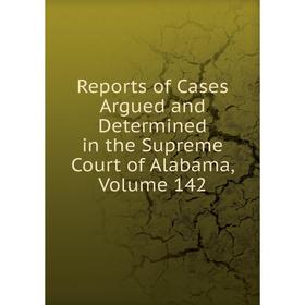 

Книга Reports of Cases Argued and Determined in the Supreme Court of Alabama, Volume 142