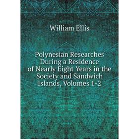

Книга Polynesian Researches During a Residence of Nearly Eight Years in the Society and Sandwich Islands, Volumes 1-2