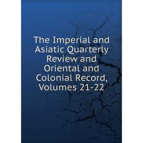 

Книга The Imperial and Asiatic Quarterly Review and Oriental and Colonial Record, Volumes 21-22