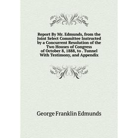 

Книга Report By Mr. Edmunds, from the Joint Select Committee Instructed by a Concurrent Resolution of the Two Houses of Congress of October 8