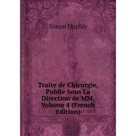 

Книга Traite de Chirurgie, Publie Sous La Direction de MM, Volume 4 (French Edition)