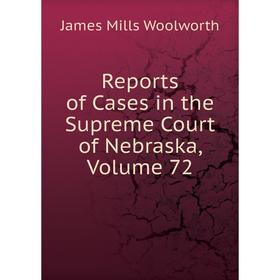 

Книга Reports of Cases in the Supreme Court of Nebraska, Volume 72