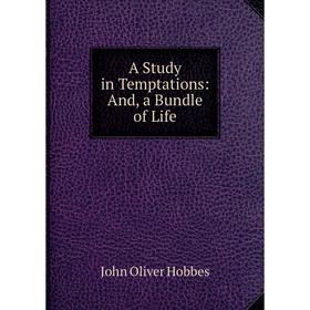 

Книга A Study in Temptations: And, a Bundle of Life. Hobbes John Oliver