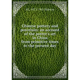 

Книга Chinese pottery and porcelain: an account of the potter's art in China from primitive times to the present day. R L. 1872-1941 Hobson