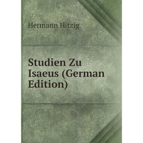 

Книга Studien Zu Isaeus (German Edition). Hermann Hitzig