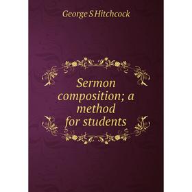 

Книга Sermon composition; a method for students. George S Hitchcock
