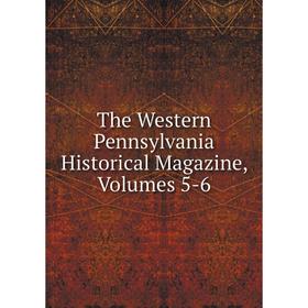 

Книга The Western Pennsylvania Historical Magazine, Volumes 5-6