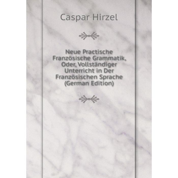 фото Книга neue practische französische grammatik, oder, vollständiger unterricht in der französischen sprache nobel press