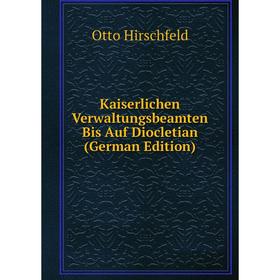 

Книга Kaiserlichen Verwaltungsbeamten Bis Auf Diocletian