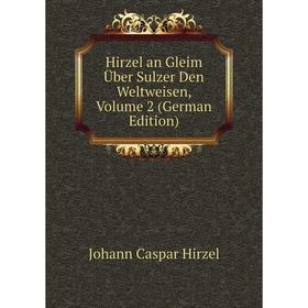 

Книга Hirzel an Gleim Über Sulzer Den Weltweisen, Volume 2 (German Edition). Johann Caspar Hirzel