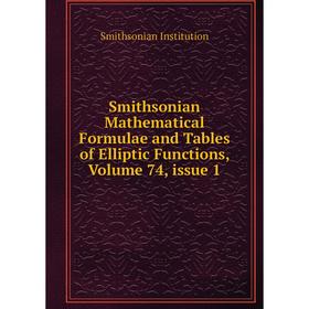 

Книга Smithsonian Mathematical Formulae and Tables of Elliptic Functions, Volume 74, issue 1. Smithsonian Institution