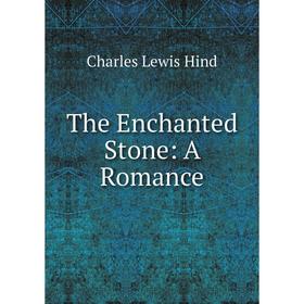 

Книга The Enchanted Stone: A Romance. Hind C. Lewis