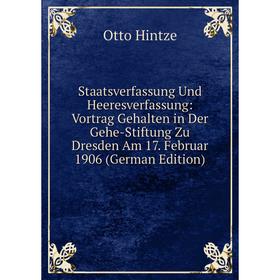 

Книга Staatsverfassung Und Heeresverfassung: Vortrag Gehalten in Der Gehe-Stiftung Zu Dresden Am 17. Februar 1906 (German Edition). Otto Hintze
