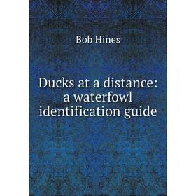 

Книга Ducks at a distance: a waterfowl identification guide. Bob Hines